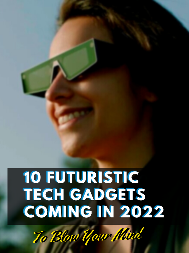 10 Futuristic Tech Gadgets coming in 2022 to Blow your Mind